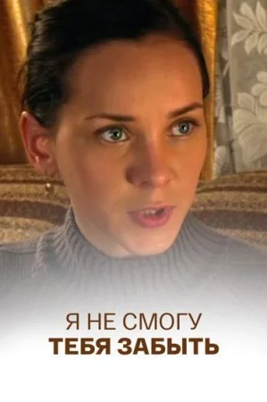 сериал Я не смогу тебя забыть