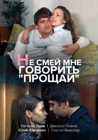 сериал Не смей мне говорить прощай