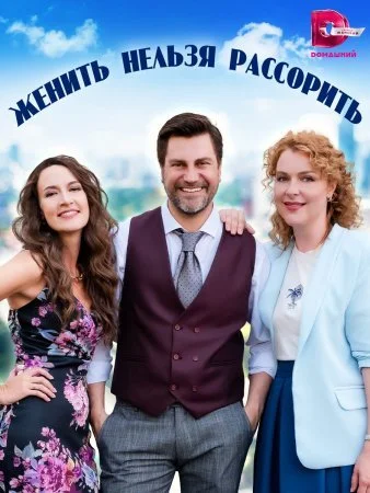сериал Женить нельзя рассорить